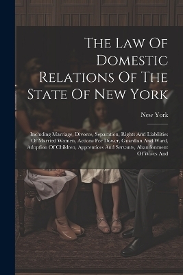 The Law Of Domestic Relations Of The State Of New York - New York (State)