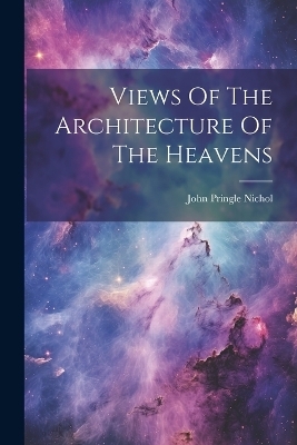 Views Of The Architecture Of The Heavens - John Pringle Nichol