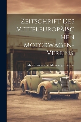 Zeitschrift des Mitteleuropäischen Motorwagen-Vereins. - Mitteleuropäischer Motorwagen-Verein