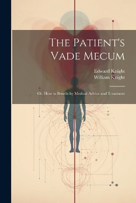 The Patient's Vade Mecum - William Knight, Edward Knight