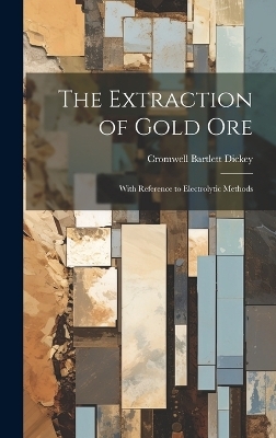 The Extraction of Gold Ore - Cromwell Bartlett Dickey