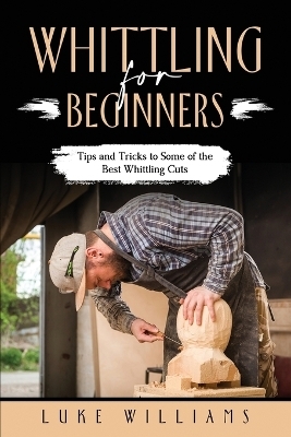 Whittling for Beginners - Luke Williams