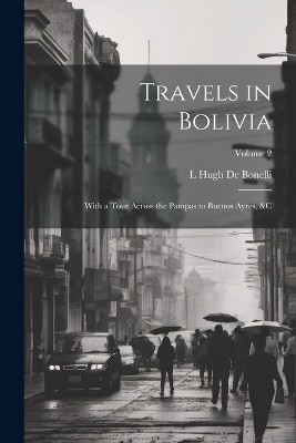 Travels in Bolivia - L Hugh De Bonelli