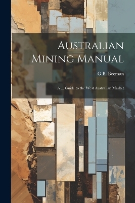 Australian Mining Manual - G B Beeman