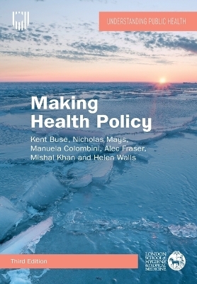 Making Health Policy, 3e - Kent Buse, Nicholas Mays, Manuela Colombini, Alec Fraser, Mishal Khan