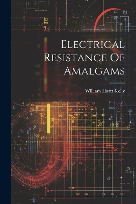 Electrical Resistance Of Amalgams - William Hartt Kelly