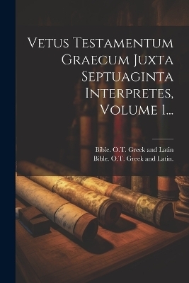 Vetus Testamentum Graecum Juxta Septuaginta Interpretes, Volume 1... - 