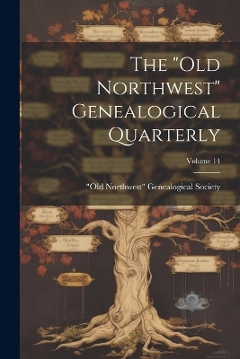The "old Northwest" Genealogical Quarterly; Volume 14 - 