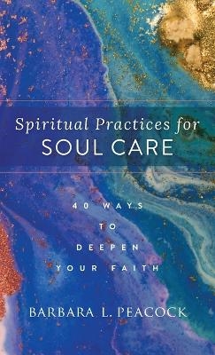Spiritual Practices for Soul Care - Barbara L. Peacock