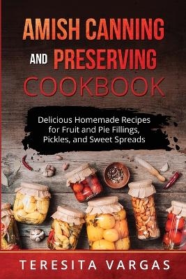 Amish Canning and Preserving COOKBOOK - Teresita Vargas