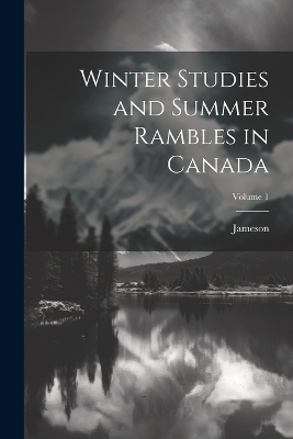 Winter Studies and Summer Rambles in Canada; Volume 1 -  Jameson