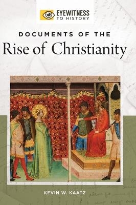 Documents of the Rise of Christianity - Kevin W. Kaatz
