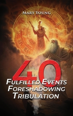 40 Fulfilled Events Foreshadowing Tribulation - Mary Young