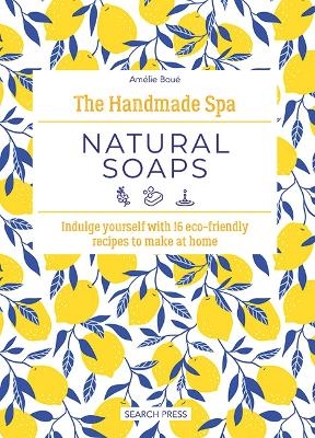 The Handmade Spa: Natural Soaps - Amélie Boué