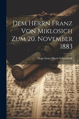 Dem Herrn Franz Von Miklosich Zum 20. November 1883 - Hugo Ernst Mario Schuchardt