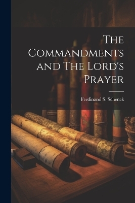 The Commandments and The Lord's Prayer - Ferdinand S Schenck