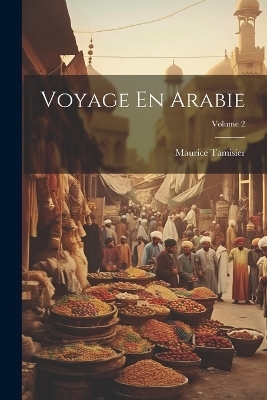 Voyage En Arabie; Volume 2 - Maurice Tamisier