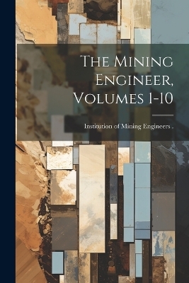 The Mining Engineer, Volumes 1-10 - 