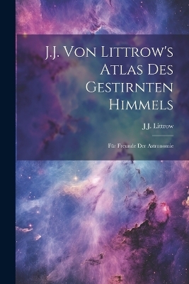 J.J. Von Littrow's Atlas Des Gestirnten Himmels - J J Littrow