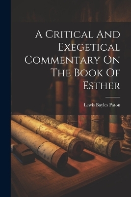 A Critical And Exegetical Commentary On The Book Of Esther - Lewis Bayles Paton