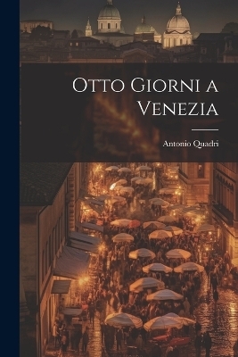 Otto Giorni a Venezia - Antonio Quadri