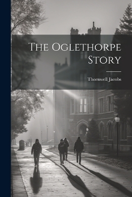 The Oglethorpe Story - Thornwell Jacobs