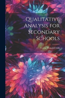 Qualitative Analysis for Secondary Schools - Cyrus Wendell Irish