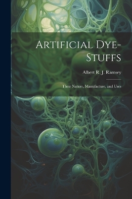 Artificial Dye-Stuffs - Albert R J Ramsey