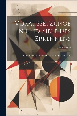 Voraussetzungen Und Ziele Des Erkennens - Jonas Cohn