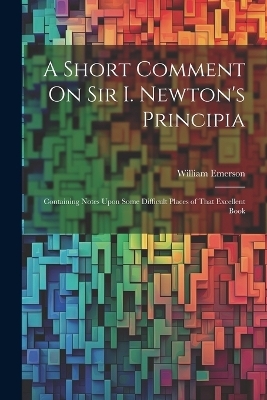 A Short Comment On Sir I. Newton's Principia - William Emerson