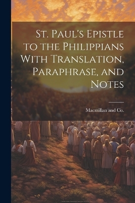 St. Paul's Epistle to the Philippians With Translation, Paraphrase, and Notes - 