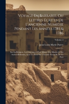 Voyage En Barbarie, Ou Lettres Écrites De L'ancienne Numidie Pendant Les Années 1785 & 1786 - Jean Louis Marie Poiret