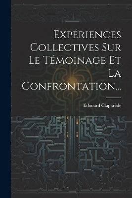 Expériences Collectives Sur Le Témoinage Et La Confrontation... - Edouard Claparède