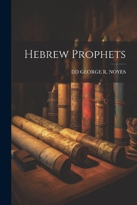 Hebrew Prophets - DD George R Noyes