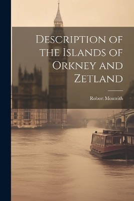 Description of the Islands of Orkney and Zetland - Robert Monteith