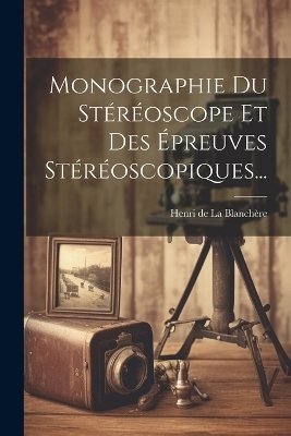 Monographie Du Stéréoscope Et Des Épreuves Stéréoscopiques... - 