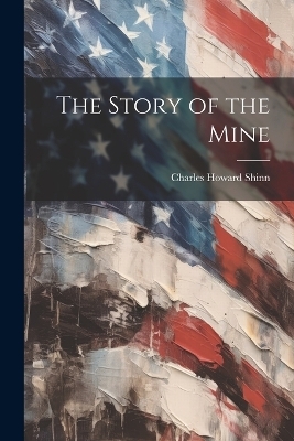 The Story of the Mine - Charles Howard Shinn