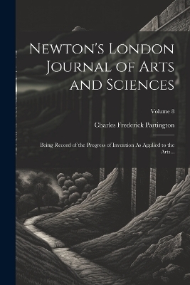 Newton's London Journal of Arts and Sciences - Charles Frederick Partington