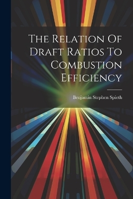 The Relation Of Draft Ratios To Combustion Efficiency - Benjamin Stephen Spieth