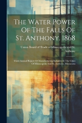 The Water Power Of The Falls Of St. Anthony. 1868 - 