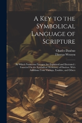 A Key to the Symbolical Language of Scripture - Thomas Wemyss, Charles Daubuz