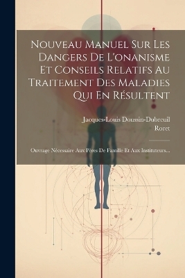 Nouveau Manuel Sur Les Dangers De L'onanisme Et Conseils Relatifs Au Traitement Des Maladies Qui En Résultent - Jacques-Louis Doussin-Dubreuil,  Roret