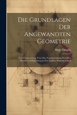 Die Grundlagen Der Angewandten Geometrie - Hugo Dingler