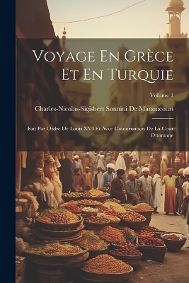 Voyage En Grèce Et En Turquie - Charles-Nicolas-Sigisb de Manoncourt
