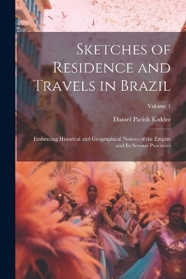 Sketches of Residence and Travels in Brazil - Daniel Parish Kidder