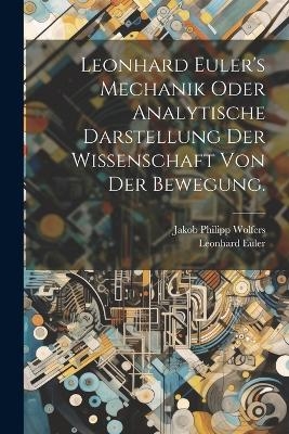 Leonhard Euler's Mechanik oder analytische Darstellung der Wissenschaft von der Bewegung. - Leonhard Euler