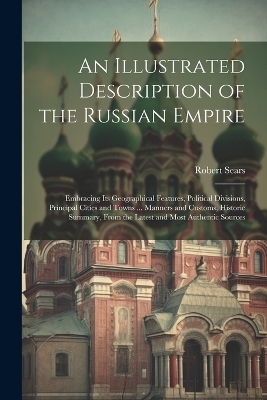 An Illustrated Description of the Russian Empire - Robert Sears