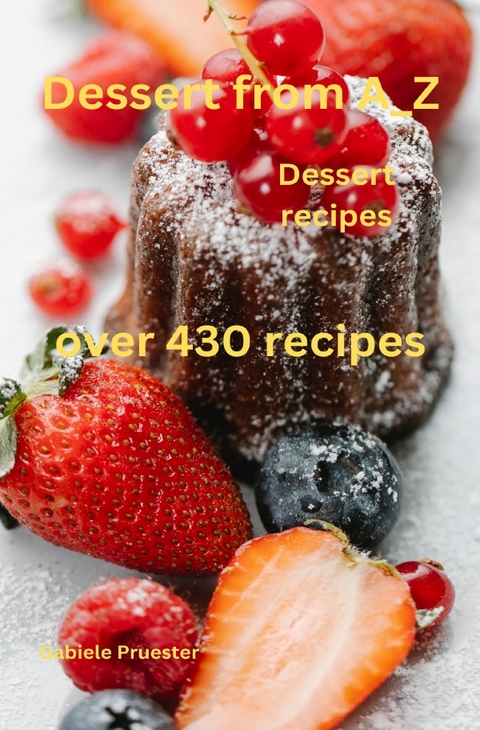 Dessert from A-Z Dessert recipes over 430 recipes - Gabriele Pruester