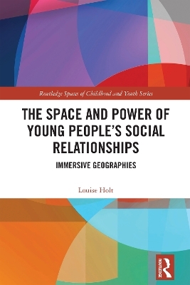 The Space and Power of Young People's Social Relationships - Louise Holt