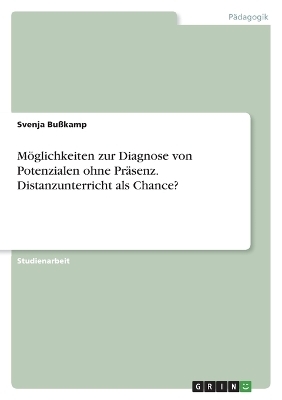 MÃ¶glichkeiten zur Diagnose von Potenzialen ohne PrÃ¤senz. Distanzunterricht als Chance? - Svenja BuÃkamp